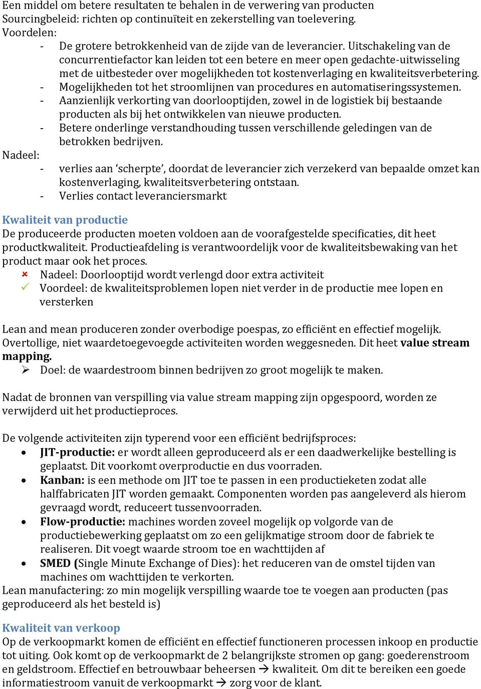 Uitschakeling van de concurrentiefactor kan leiden tot een betere en meer open gedachte-uitwisseling met de uitbesteder over mogelijkheden tot kostenverlaging en kwaliteitsverbetering.