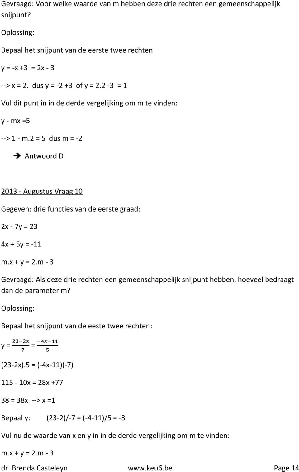 2 = 5 dus m = -2 Antwoord D 2013 - Augustus Vraag 10 Gegeven: drie functies van de eerste graad: 2x - 7y = 23 4x + 5y = -11 m.x + y = 2.