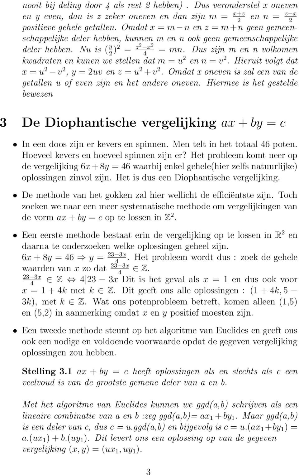 Dus zijn m en n volkomen kwadraten en kunen we stellen dat m = u 2 en n = v 2. Hieruit volgt dat x = u 2 v 2, y = 2uv en z = u 2 + v 2.