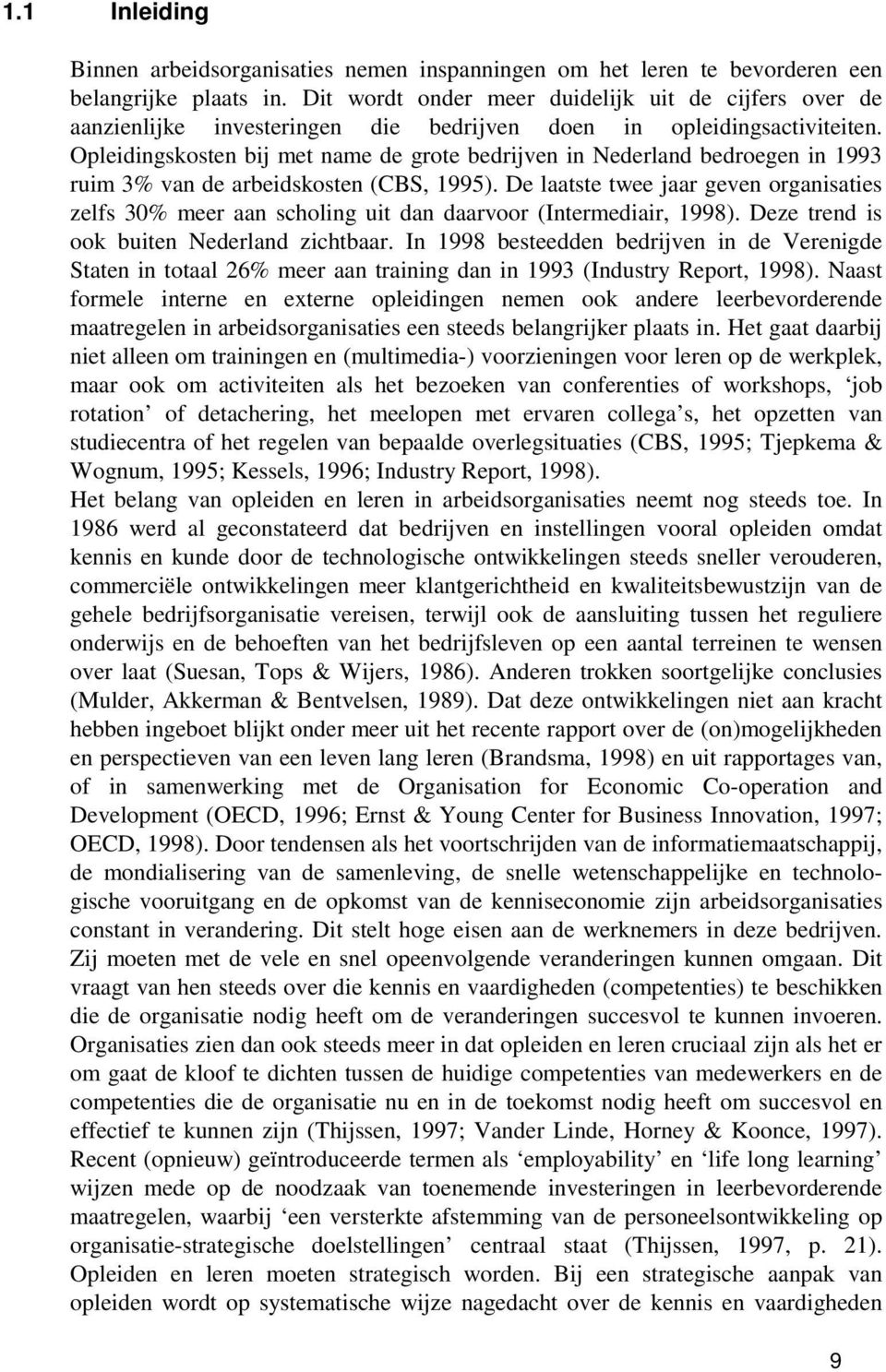 Opleidingskosten bij met name de grote bedrijven in Nederland bedroegen in 1993 ruim 3% van de arbeidskosten (CBS, 1995).