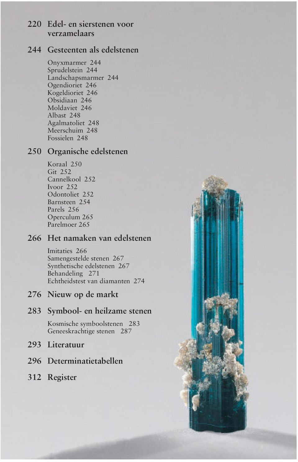 Parels 256 Operculum 265 Parelmoer 265 266 Het namaken van edelstenen Imitaties 266 Samengestelde stenen 267 Synthetische edelstenen 267 Behandeling 271 Echtheidstest van