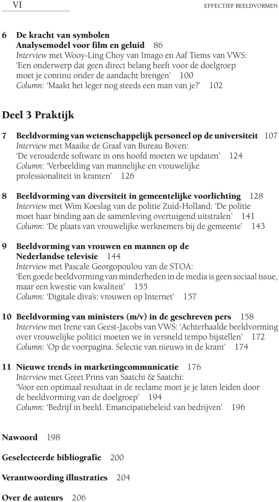 102 Deel 3 raktijk 7 Beeldvorming van wetenschappelijk personeel op de universiteit 107 Interview met Maaike de Graaf van Bureau Boven: De verouderde software in ons hoofd moeten we updaten 124