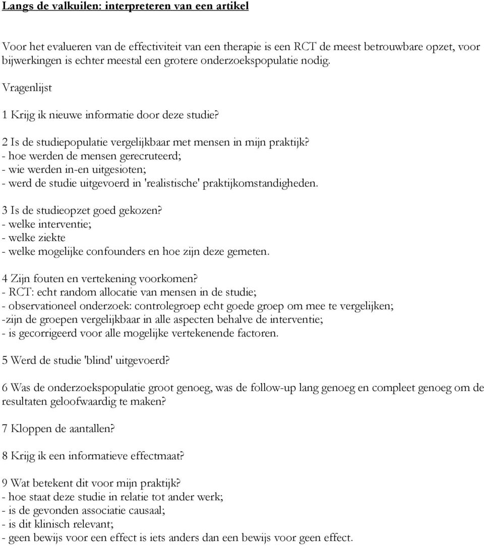 - hoe werden de mensen gerecruteerd; - wie werden in-en uitgesioten; - werd de studie uitgevoerd in 'realistische' praktijkomstandigheden. 3 Is de studieopzet goed gekozen?