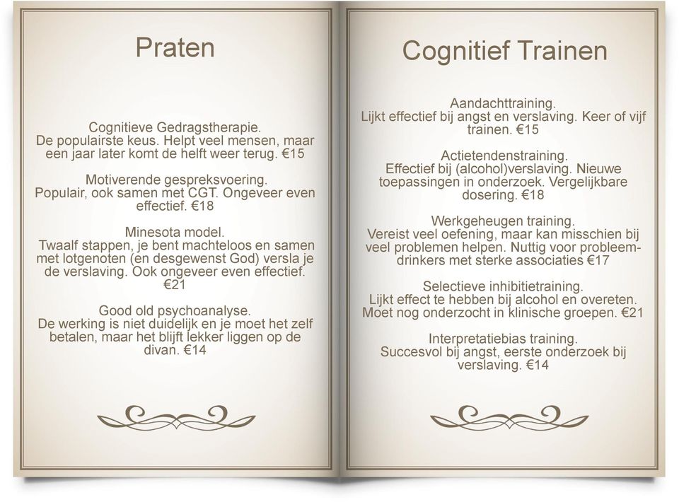 21 Good old psychoanalyse. De werking is niet duidelijk en je moet het zelf betalen, maar het blijft lekker liggen op de divan. 14 Aandachttraining. Lijkt effectief bij angst en verslaving.