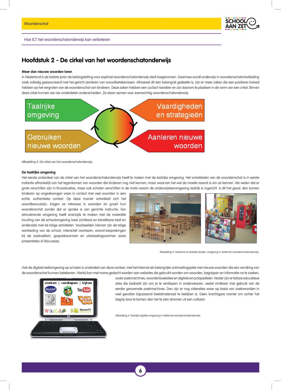 Alhoewel dit een belangrijk gedeelte is, zijn er meer zaken die een positieve invloed hebben op het vergroten van de woordenschat van kinderen.