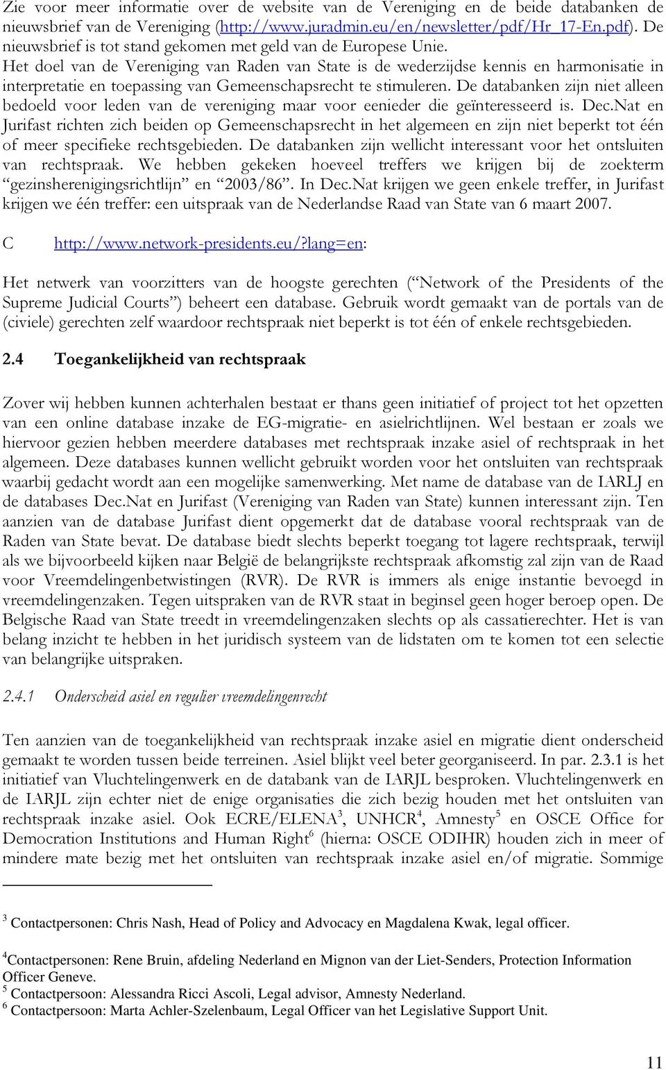 Het doel van de Vereniging van Raden van State is de wederzijdse kennis en harmonisatie in interpretatie en toepassing van Gemeenschapsrecht te stimuleren.