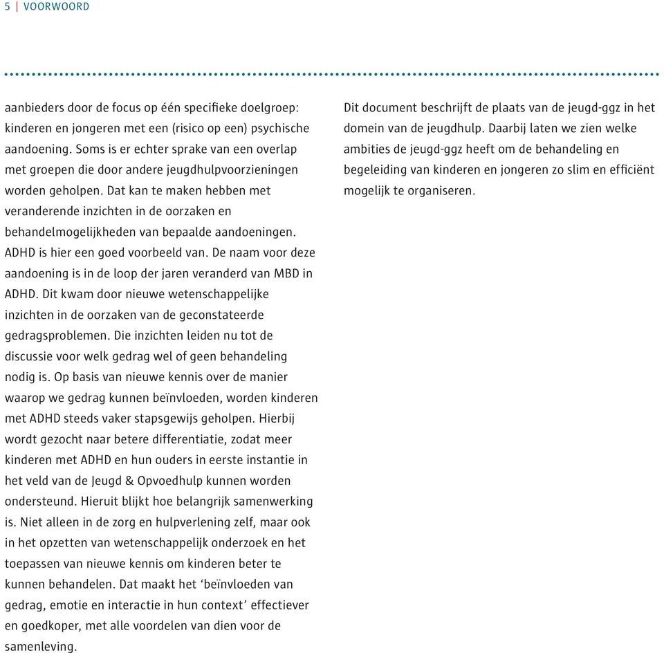 Dat kan te maken hebben met veranderende inzichten in de oorzaken en behandelmogelijkheden van bepaalde aandoeningen. ADHD is hier een goed voorbeeld van.