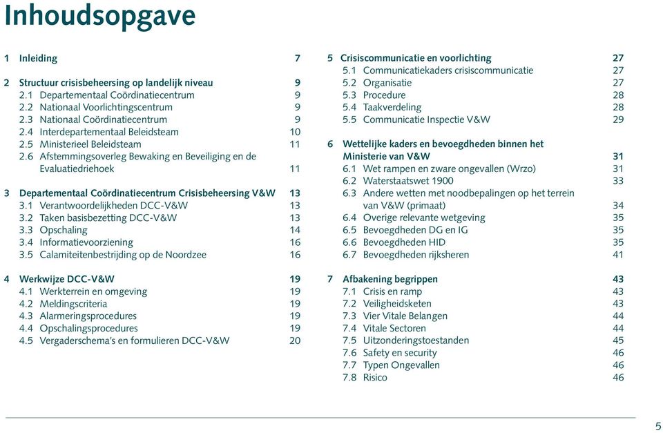 6 fstemmingsoverleg Bewaking en Beveiliging en de Evaluatiedriehoek 11 3 Departementaal Coördinatiecentrum Crisisbeheersing V&W 13 3.1 Verantwoordelijkheden DCC-V&W 13 3.