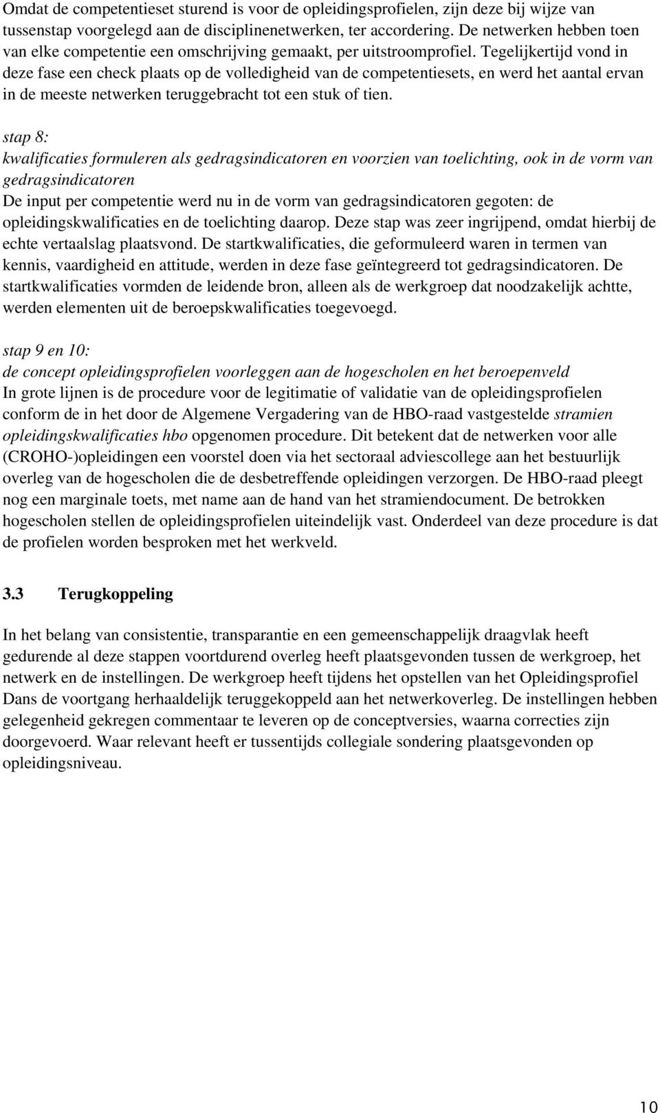 Tegelijkertijd vond in deze fase een check plaats op de volledigheid van de competentiesets, en werd het aantal ervan in de meeste netwerken teruggebracht tot een stuk of tien.