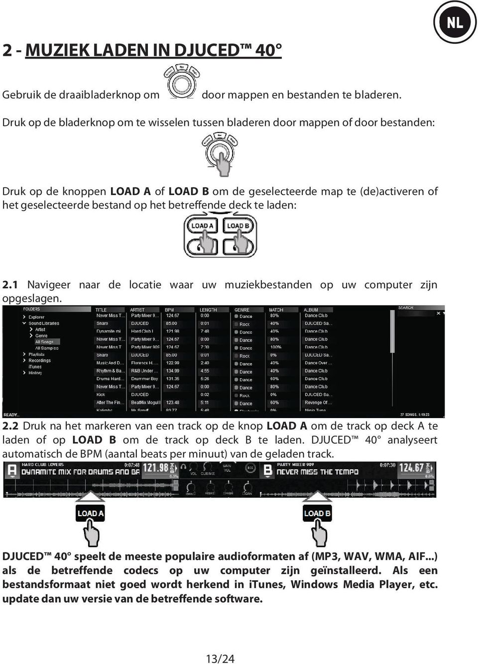 betreffende deck te laden: 2.1 Navigeer naar de locatie waar uw muziekbestanden op uw computer zijn opgeslagen. 2.2 Druk na het markeren van een track op de knop LOAD A om de track op deck A te laden of op LOAD B om de track op deck B te laden.