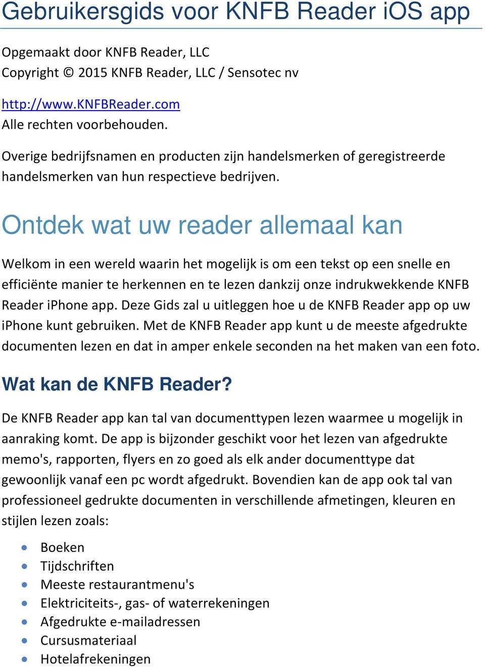 Ontdek wat uw reader allemaal kan Welkom in een wereld waarin het mogelijk is om een tekst op een snelle en efficiënte manier te herkennen en te lezen dankzij onze indrukwekkende KNFB Reader iphone