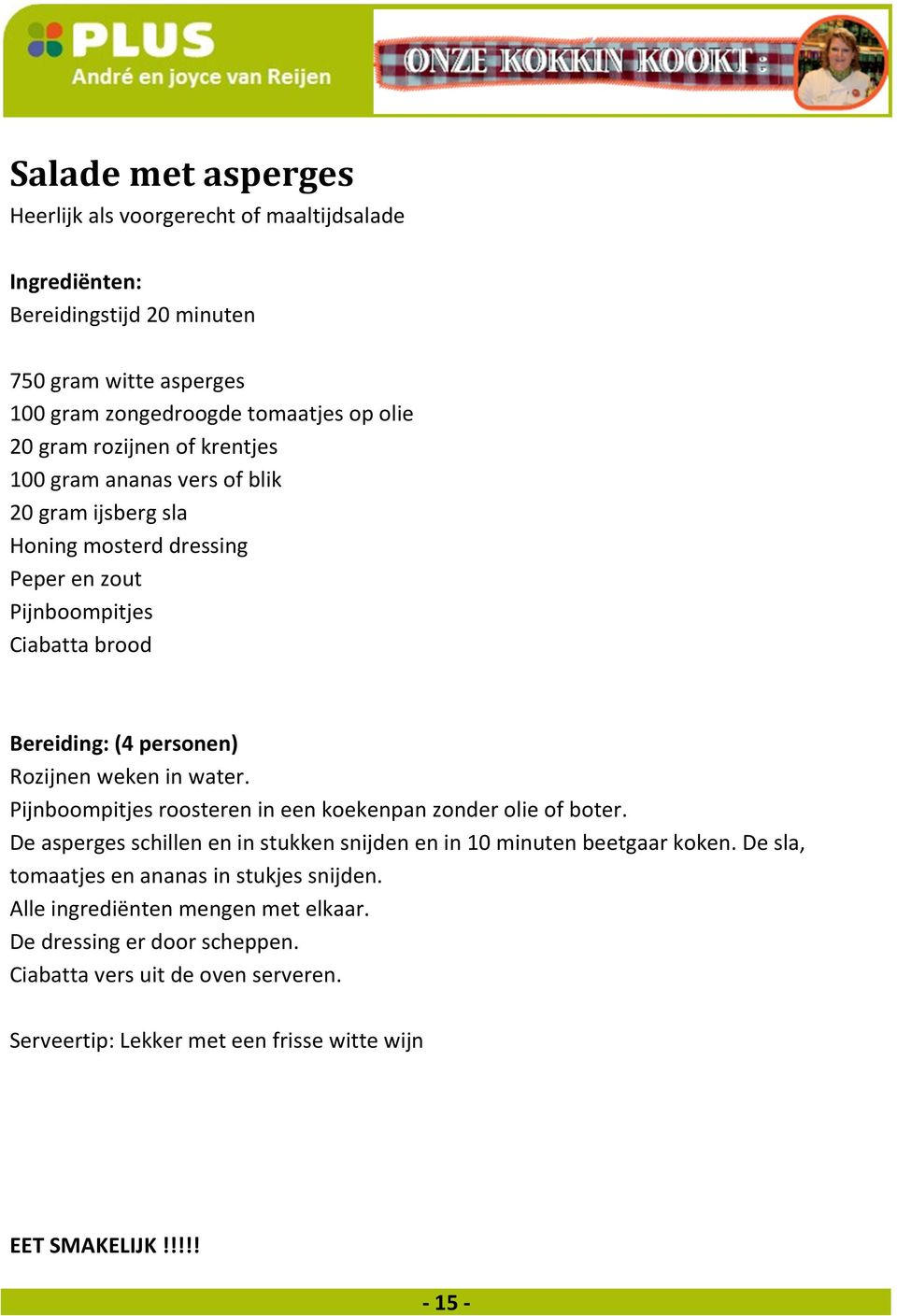 Pijnboompitjes roosteren in een koekenpan zonder olie of boter. De asperges schillen en in stukken snijden en in 10 minuten beetgaar koken.