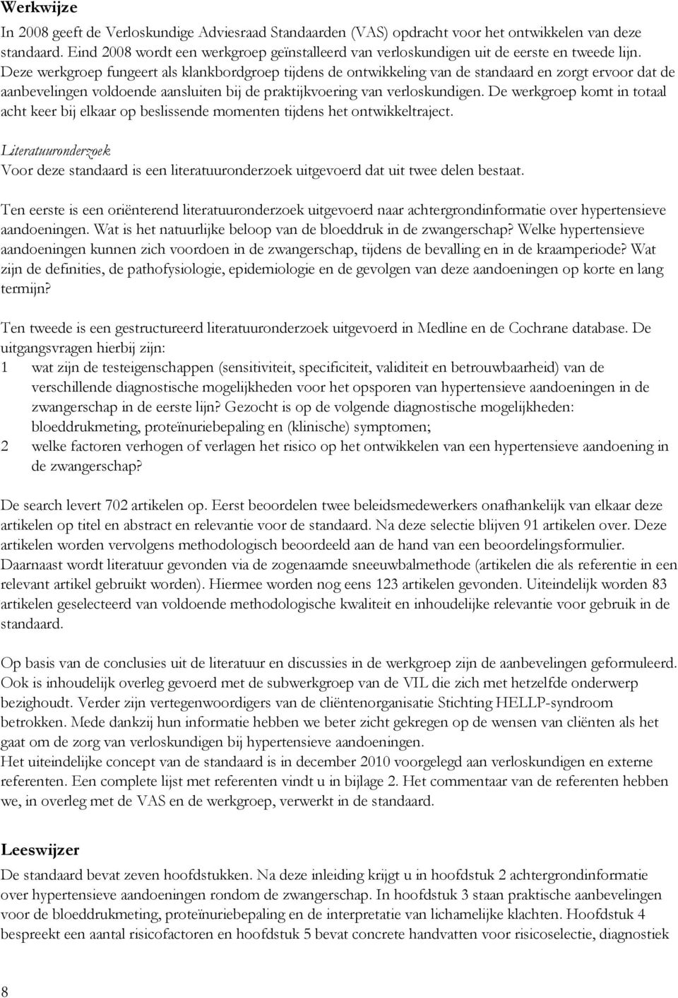 Deze werkgroep fungeert als klankbordgroep tijdens de ontwikkeling van de standaard en zorgt ervoor dat de aanbevelingen voldoende aansluiten bij de praktijkvoering van verloskundigen.