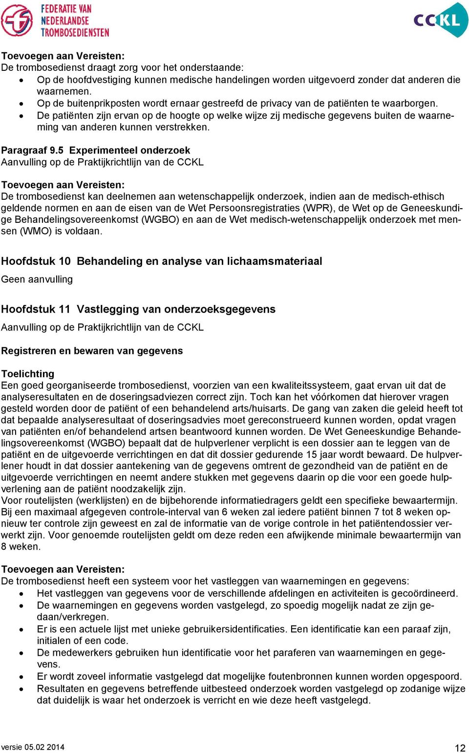 De patiënten zijn ervan op de hoogte op welke wijze zij medische gegevens buiten de waarneming van anderen kunnen verstrekken. Paragraaf 9.