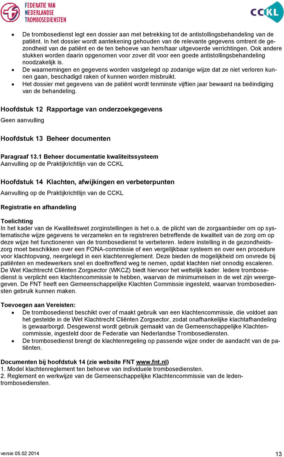 Ook andere stukken worden daarin opgenomen voor zover dit voor een goede antistollingsbehandeling noodzakelijk is.