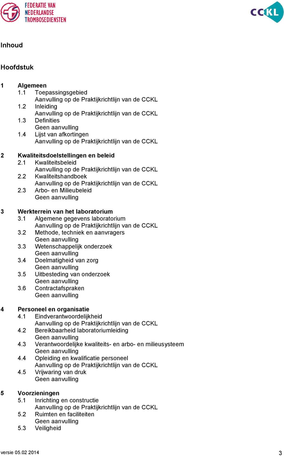 4 Doelmatigheid van zorg 3.5 Uitbesteding van onderzoek 3.6 Contractafspraken 4 Personeel en organisatie 4.1 Eindverantwoordelijkheid 4.2 Bereikbaarheid laboratoriumleiding 4.