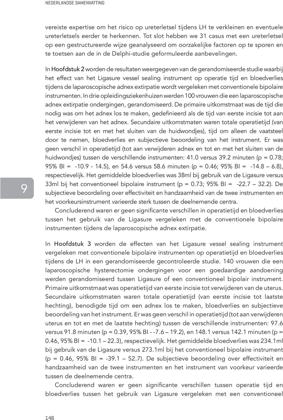 In Hoofdstuk 2 worden de resultaten weergegeven van de gerandomiseerde studie waarbij het effect van het Ligasure vessel sealing instrument op operatie tijd en bloedverlies tijdens de laparoscopische
