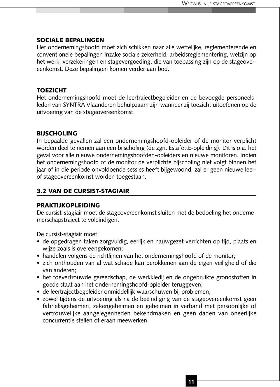 TOEZICHT Het ondernemingshoofd moet de leertrajectbegeleider en de bevoegde personeelsleden van SYNTRA Vlaanderen behulpzaam zijn wanneer zij toezicht uitoefenen op de uitvoering van de