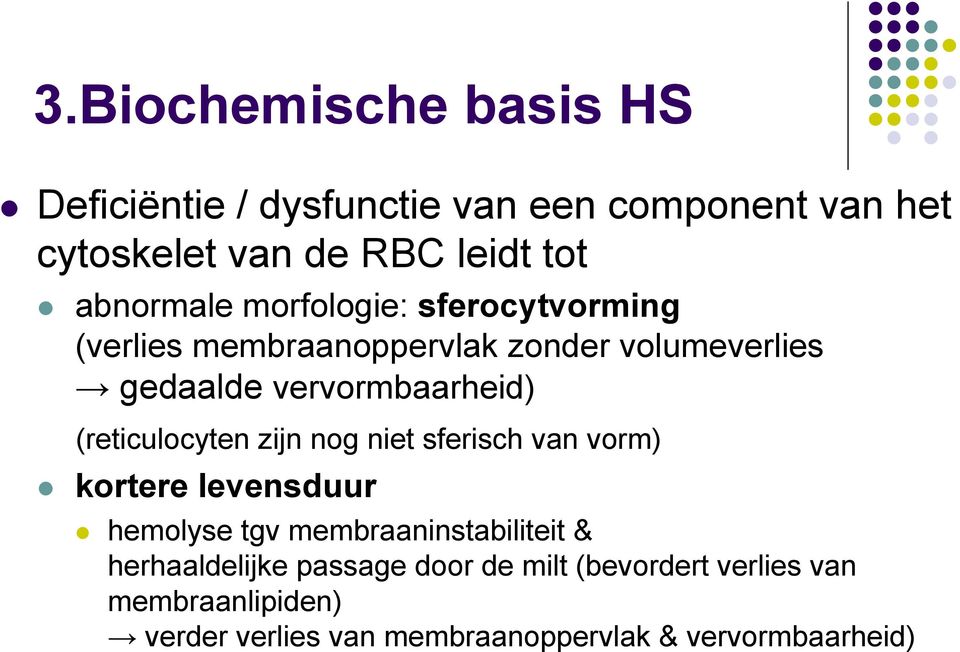 (reticulocyten zijn nog niet sferisch van vorm) kortere levensduur hemolyse tgv membraaninstabiliteit &