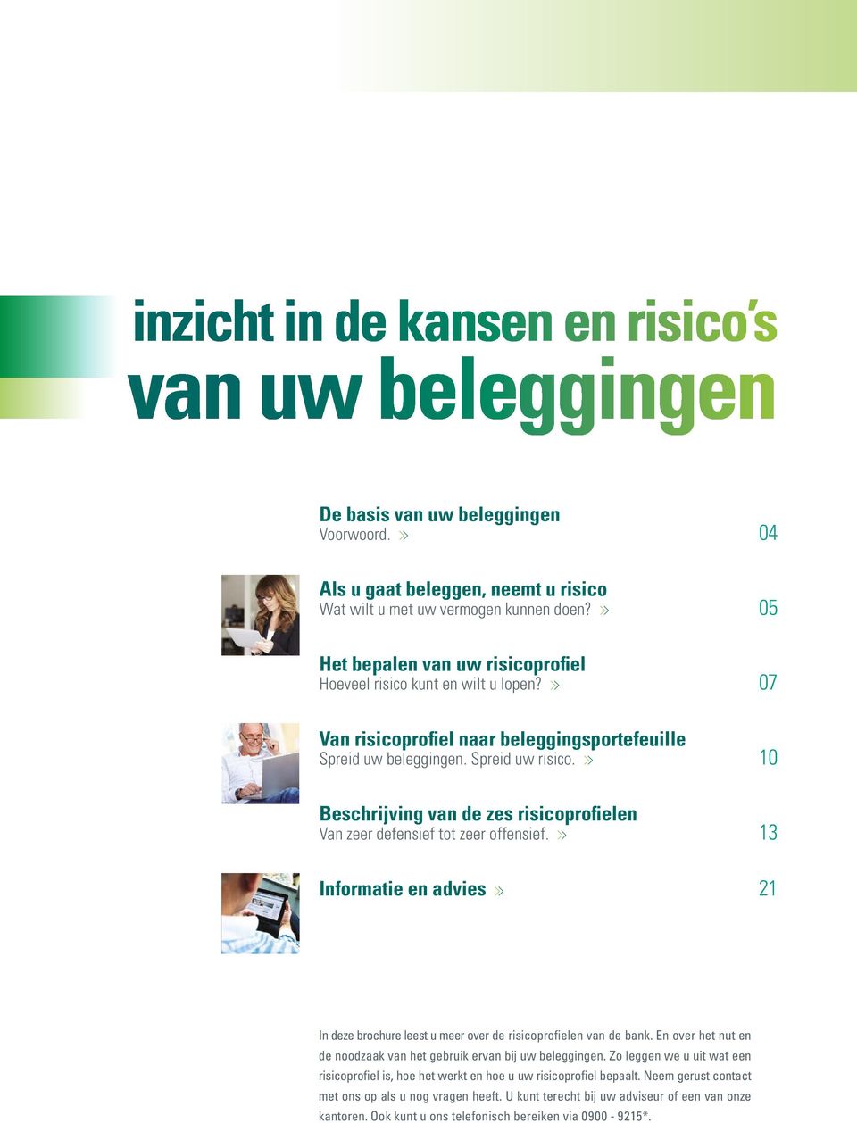 10 Beschrijving van de zes risicoprofielen Van zeer defensief tot zeer offensief. 13 Informatie en advies 21 In deze brochure leest u meer over de risicoprofielen van de bank.