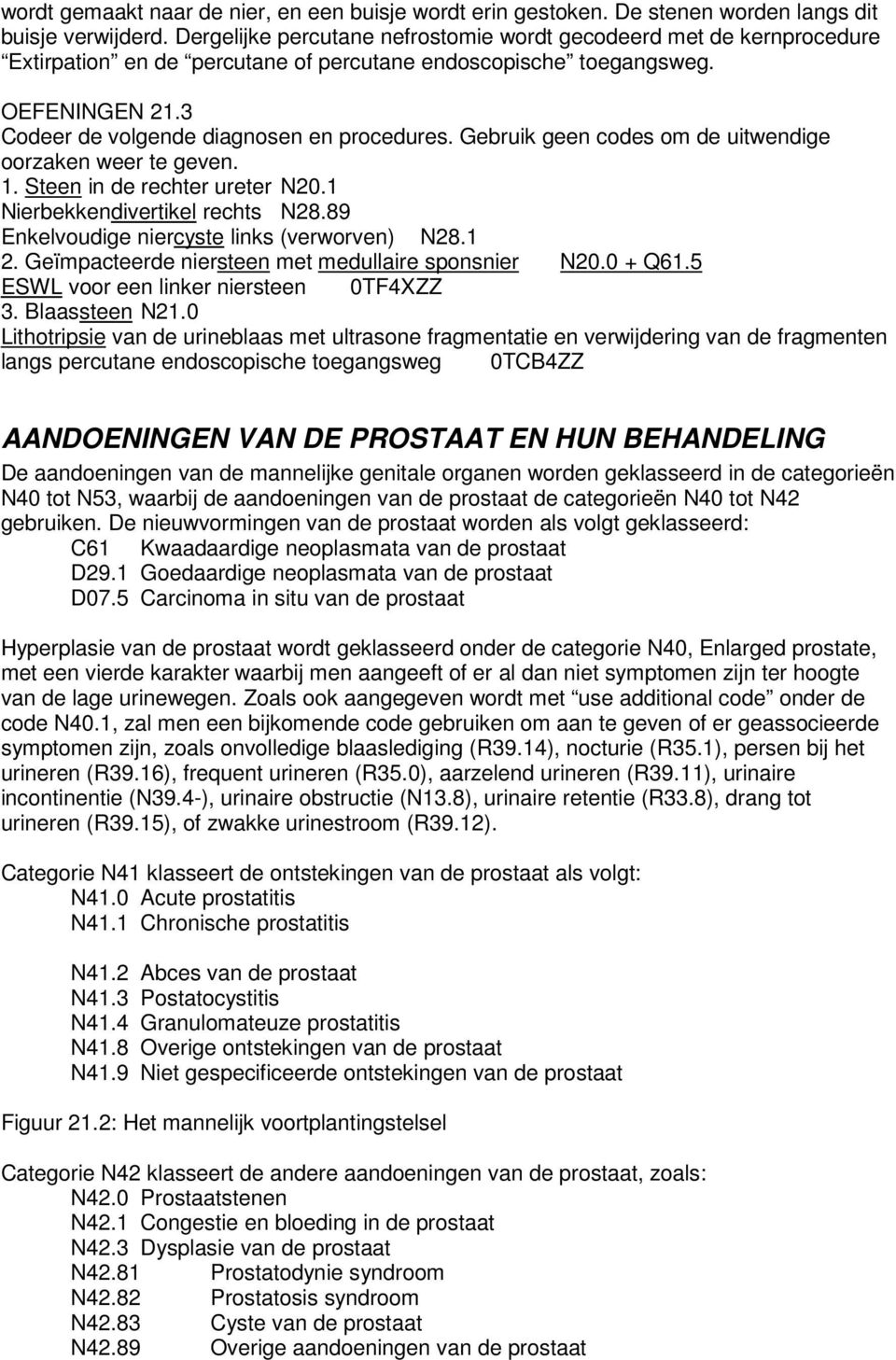 Gebruik geen codes om de uitwendige oorzaken weer te geven. 1. Steen in de rechter ureter N20.1 Nierbekkendivertikel rechts N28.89 Enkelvoudige niercyste links (verworven) N28.1 2.