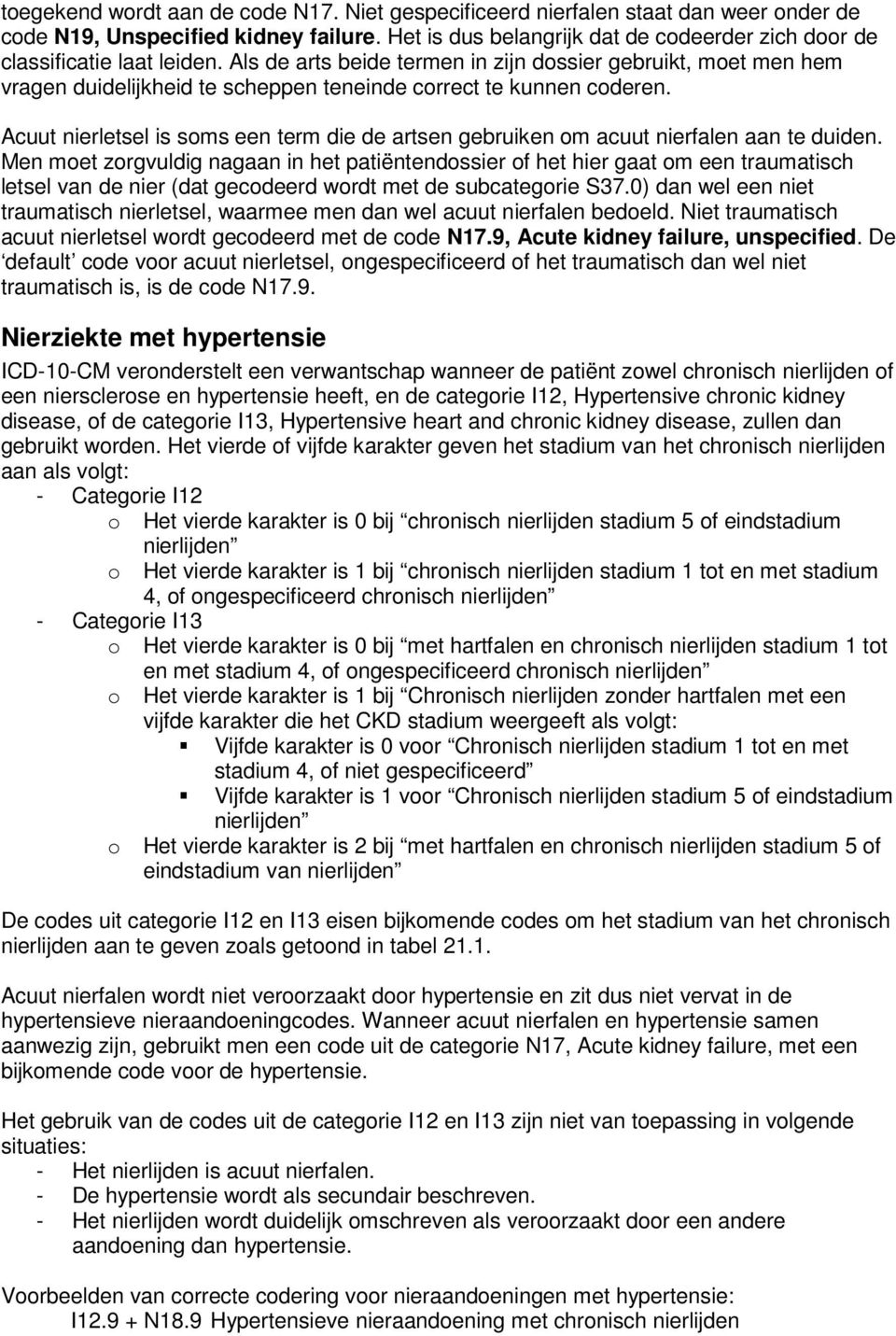 Als de arts beide termen in zijn dossier gebruikt, moet men hem vragen duidelijkheid te scheppen teneinde correct te kunnen coderen.