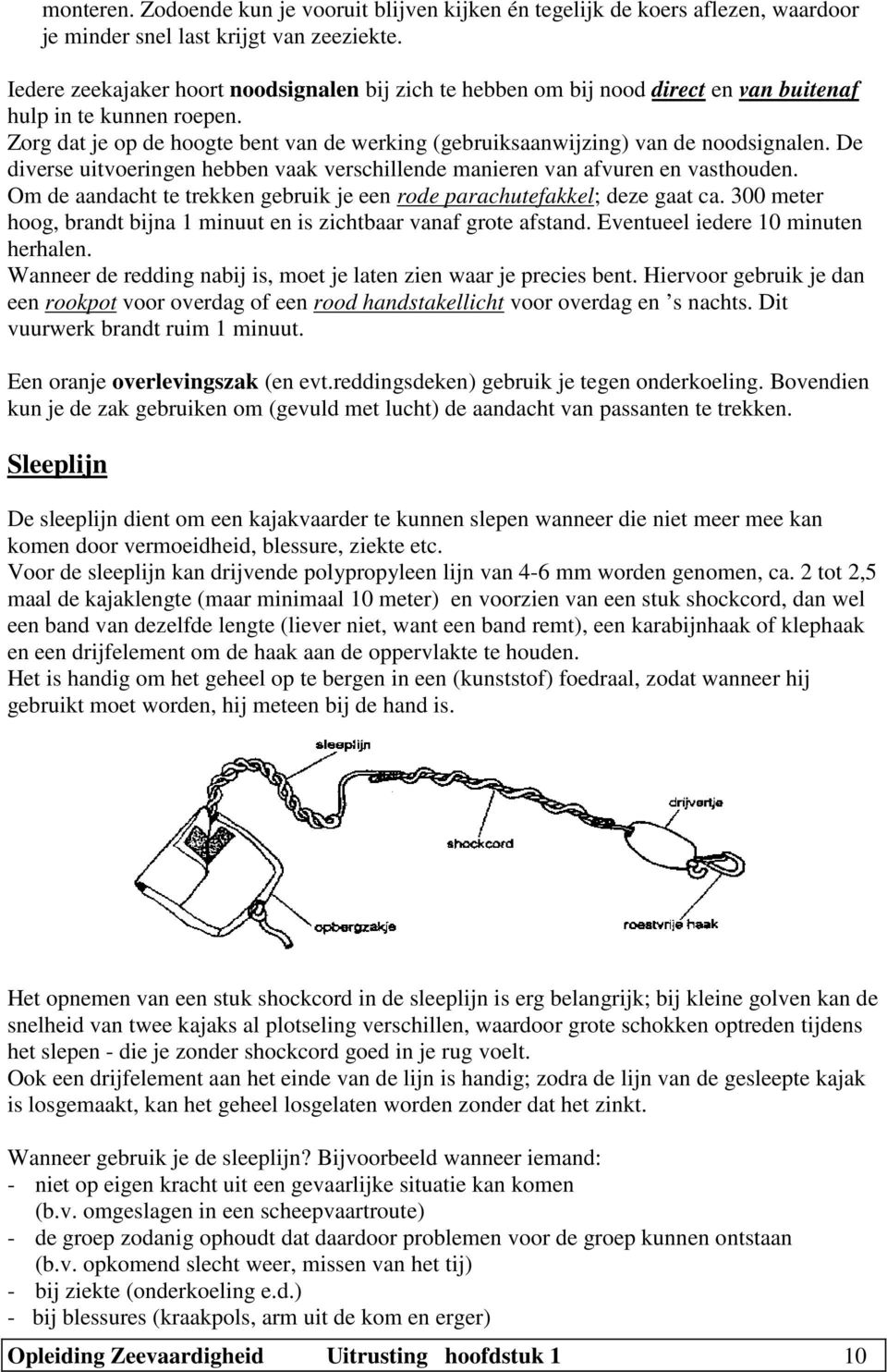 Zorg dat je op de hoogte bent van de werking (gebruiksaanwijzing) van de noodsignalen. De diverse uitvoeringen hebben vaak verschillende manieren van afvuren en vasthouden.