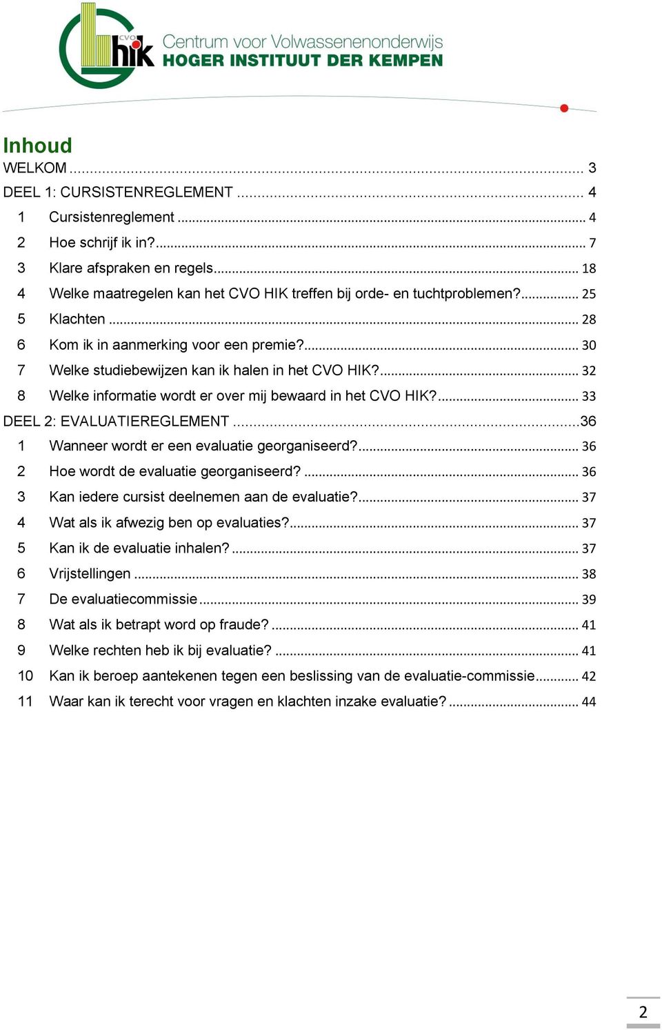 ... 32 8 Welke informatie wordt er over mij bewaard in het CVO HIK?... 33 DEEL 2: EVALUATIEREGLEMENT...36 1 Wanneer wordt er een evaluatie georganiseerd?... 36 2 Hoe wordt de evaluatie georganiseerd?