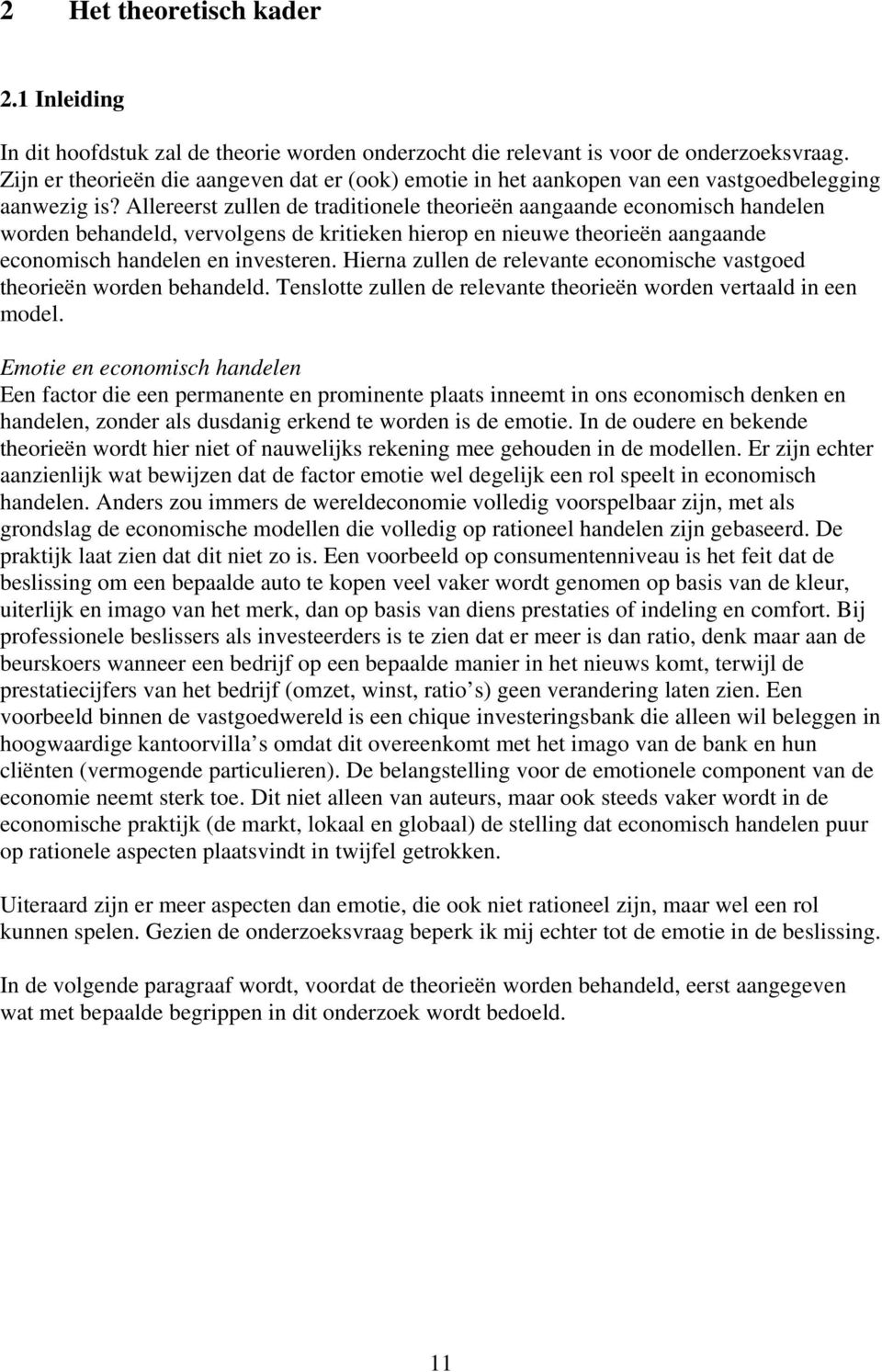 Allereerst zullen de traditionele theorieën aangaande economisch handelen worden behandeld, vervolgens de kritieken hierop en nieuwe theorieën aangaande economisch handelen en investeren.