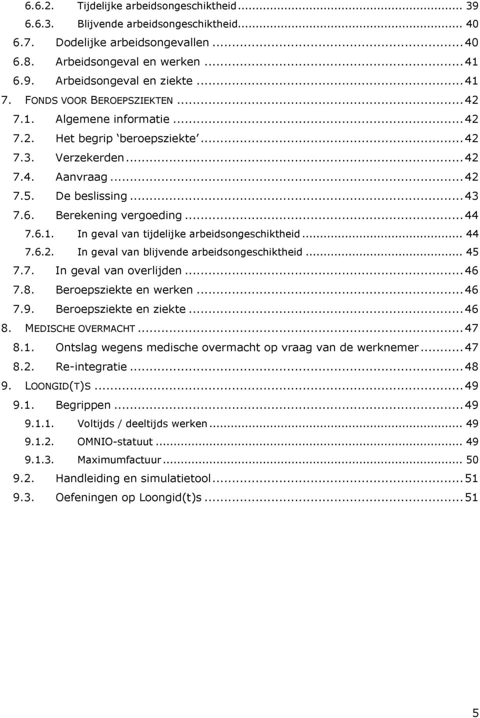 Berekening vergoeding... 44 7.6.1. In geval van tijdelijke arbeidsongeschiktheid... 44 7.6.2. In geval van blijvende arbeidsongeschiktheid... 45 7.7. In geval van overlijden... 46 7.8.