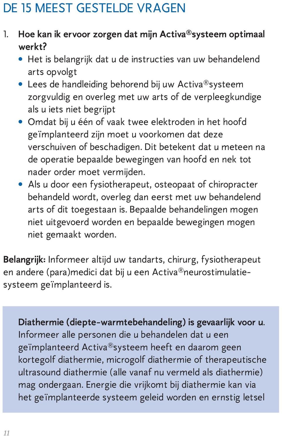 begrijpt Omdat bij u één of vaak twee elektroden in het hoofd geïmplanteerd zijn moet u voorkomen dat deze verschuiven of beschadigen.