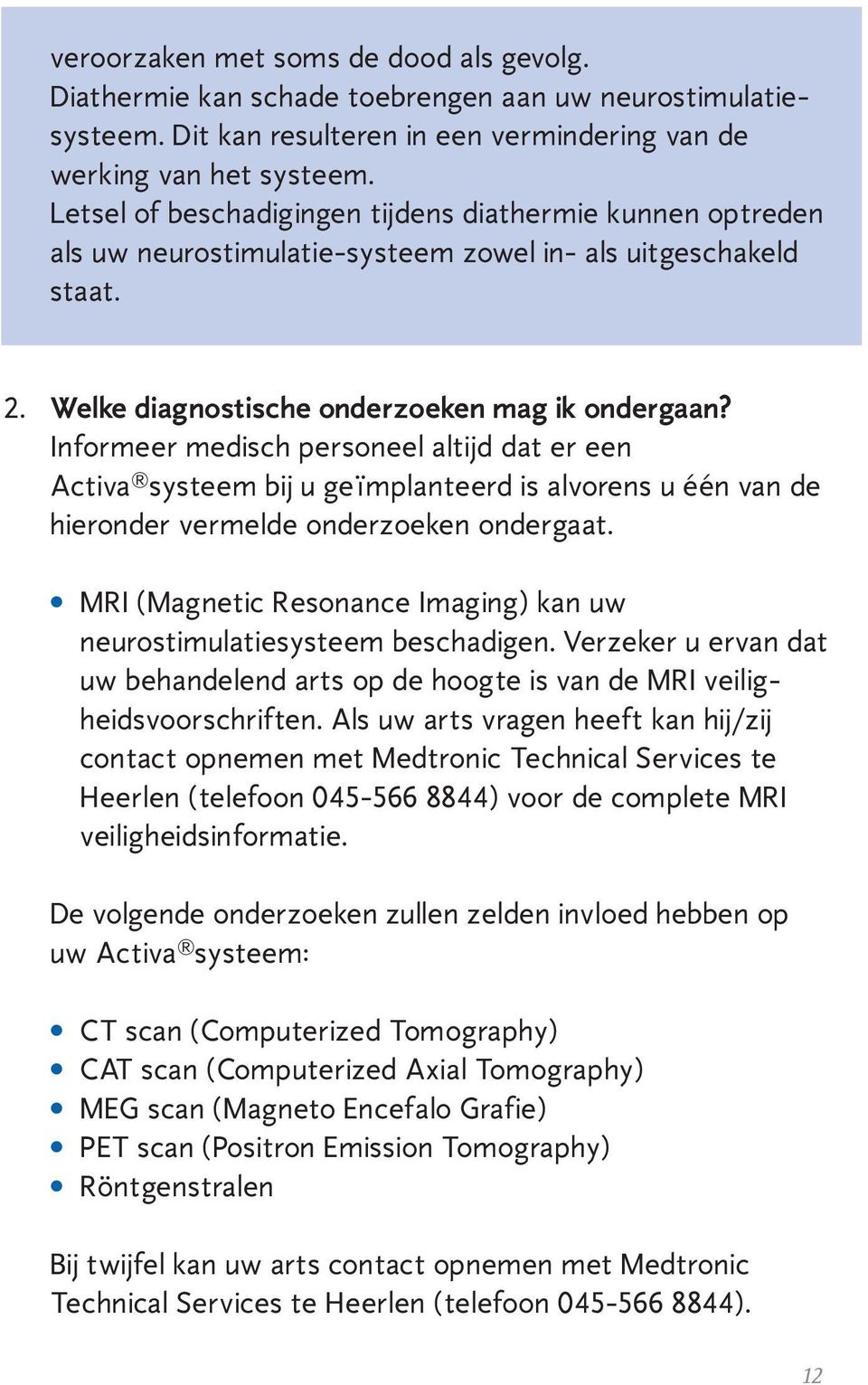 Informeer medisch personeel altijd dat er een Activa systeem bij u geïmplanteerd is alvorens u één van de hieronder vermelde onderzoeken ondergaat.