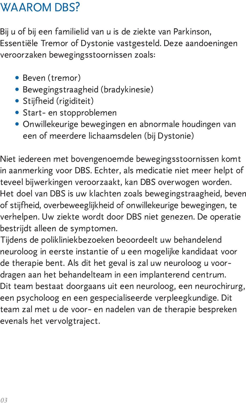 houdingen van een of meerdere lichaamsdelen (bij Dystonie) Niet iedereen met bovengenoemde bewegingsstoornissen komt in aanmerking voor DBS.