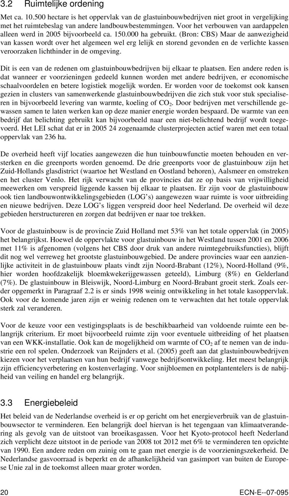 (Bron: CBS) Maar de aanwezigheid van kassen wordt over het algemeen wel erg lelijk en storend gevonden en de verlichte kassen veroorzaken lichthinder in de omgeving.