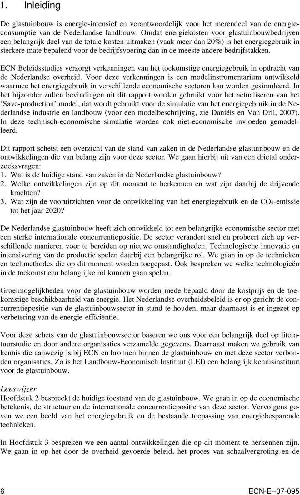 meeste andere bedrijfstakken. ECN Beleidsstudies verzorgt verkenningen van het toekomstige energiegebruik in opdracht van de Nederlandse overheid.