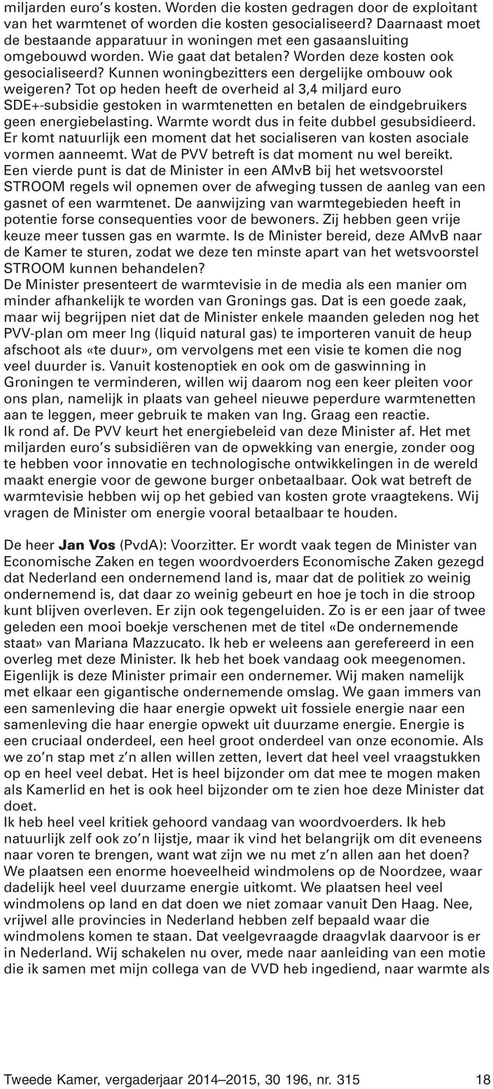 Kunnen woningbezitters een dergelijke ombouw ook weigeren? Tot op heden heeft de overheid al 3,4 miljard euro SDE+-subsidie gestoken in warmtenetten en betalen de eindgebruikers geen energiebelasting.