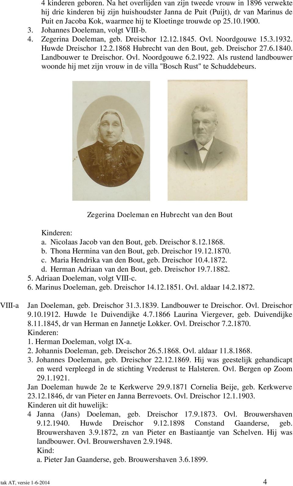 1900. 3. Johannes Doeleman, volgt VIII-b. 4. Zegerina Doeleman, geb. Dreischor 12.12.1845. Ovl. Noordgouwe 15.3.1932. Huwde Dreischor 12.2.1868 Hubrecht van den Bout, geb. Dreischor 27.6.1840.