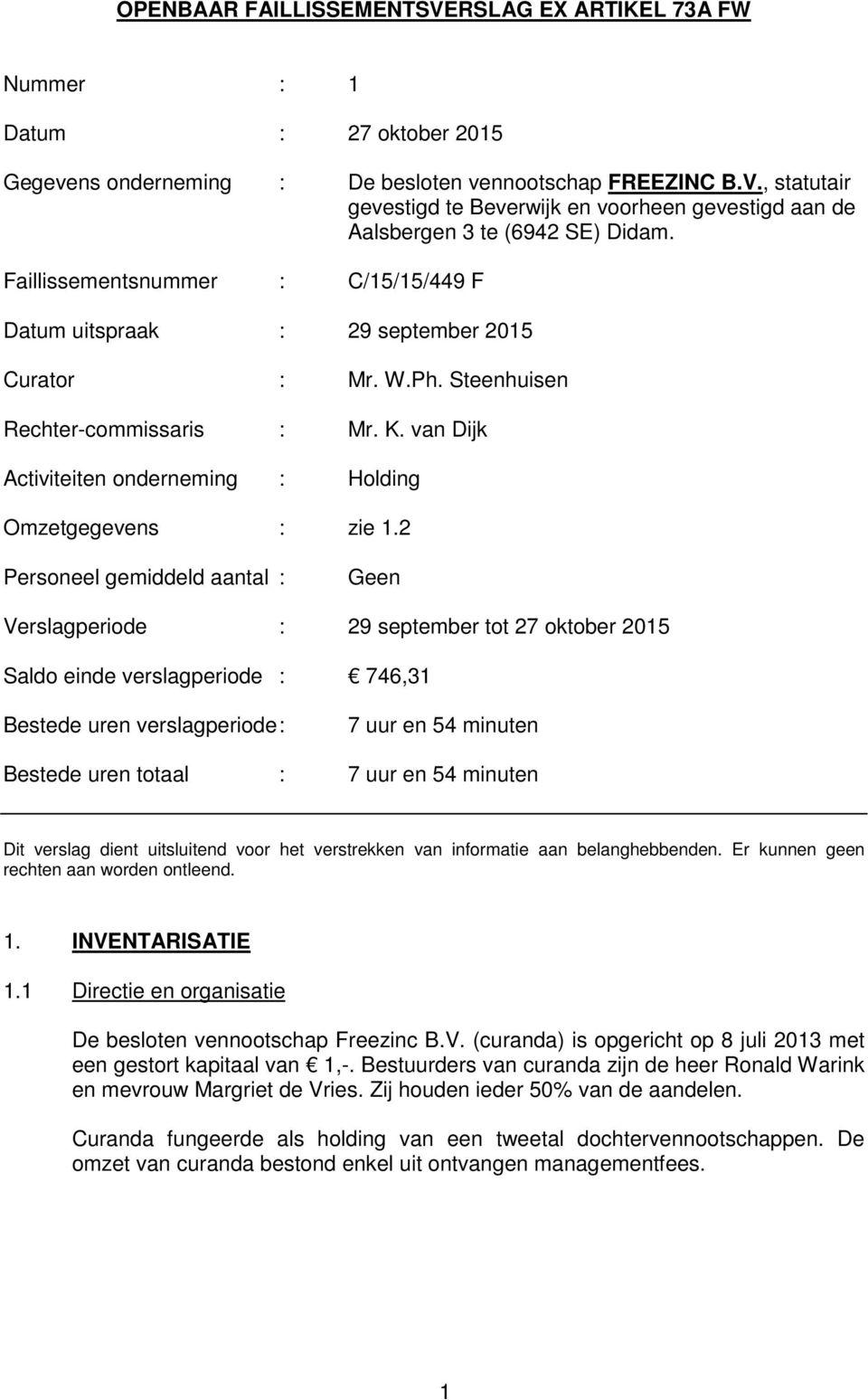 2 Personeel gemiddeld aantal : Geen Verslagperiode : 29 september tot 27 oktober 2015 Saldo einde verslagperiode : 746,31 Bestede uren verslagperiode : 7 uur en 54 minuten Bestede uren totaal : 7 uur