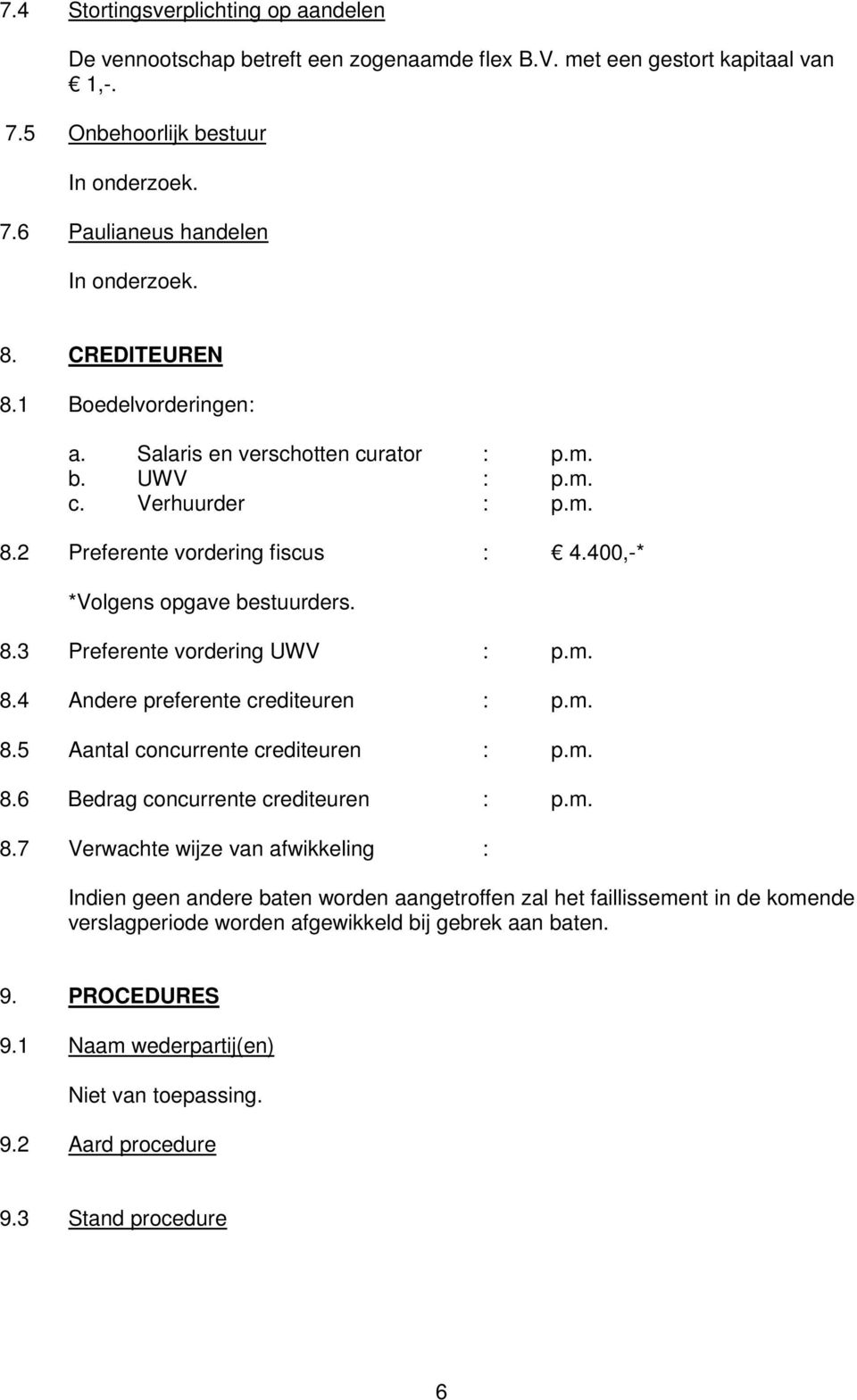 m. 8.4 Andere preferente crediteuren : p.m. 8.5 Aantal concurrente crediteuren : p.m. 8.6 Bedrag concurrente crediteuren : p.m. 8.7 Verwachte wijze van afwikkeling : Indien geen andere baten worden aangetroffen zal het faillissement in de komende verslagperiode worden afgewikkeld bij gebrek aan baten.