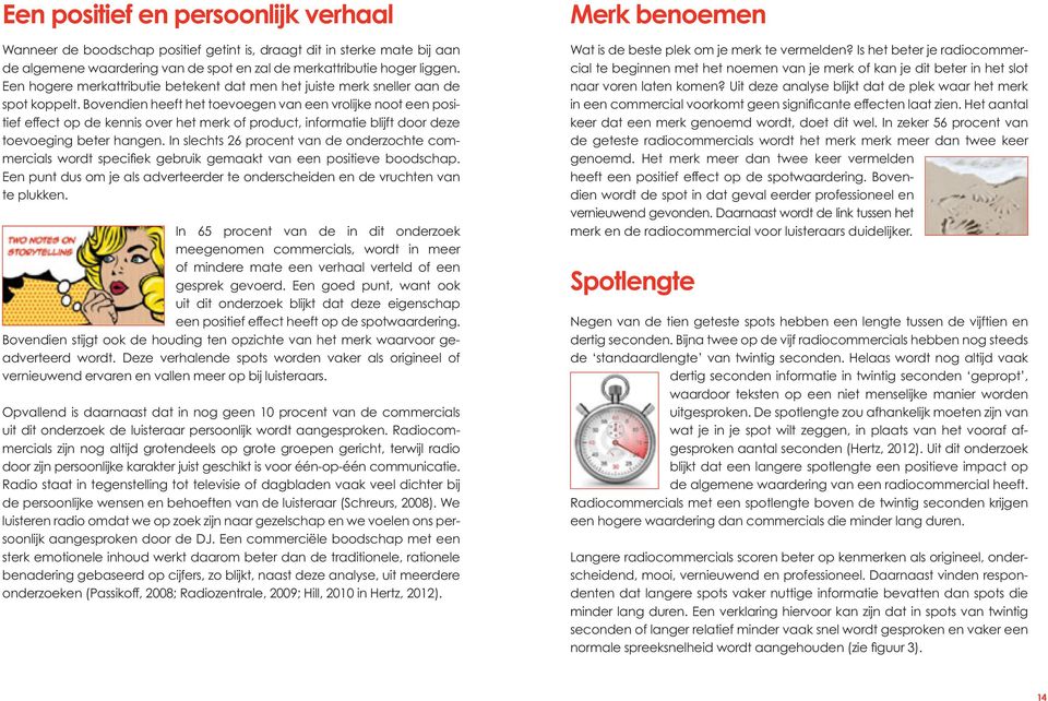 Bovendien heeft het toevoegen van een vrolijke noot een positief effect op de kennis over het merk of product, informatie blijft door deze toevoeging beter hangen.