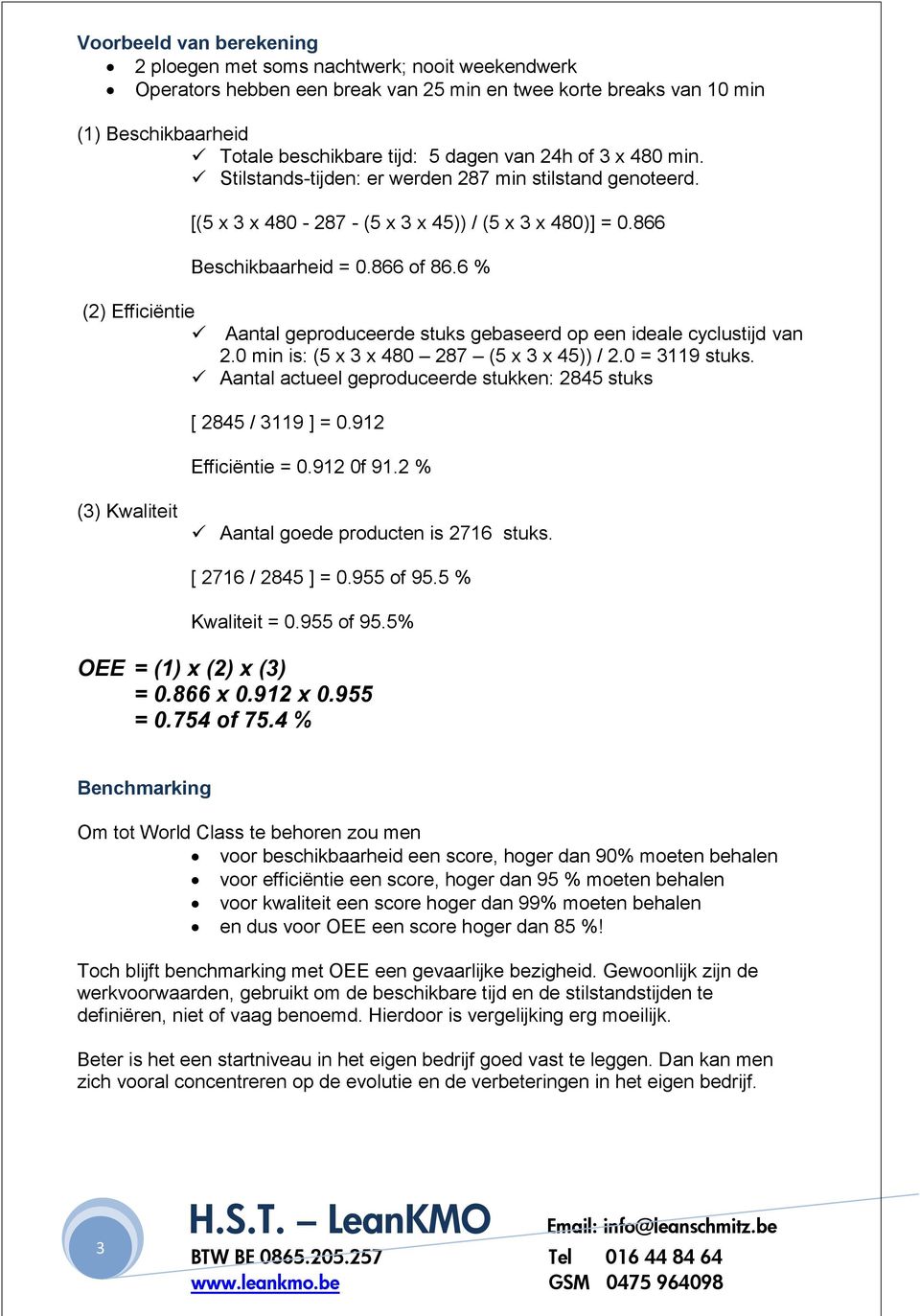 6 % (2) Efficiëntie Aantal geproduceerde stuks gebaseerd op een ideale cyclustijd van 2.0 min is: (5 x 3 x 480 287 (5 x 3 x 45)) / 2.0 = 3119 stuks.