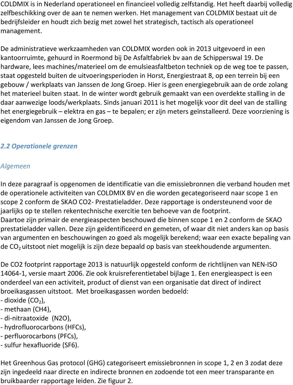 De administratieve werkzaamheden van COLDMIX worden ook in 2013 uitgevoerd in een kantoorruimte, gehuurd in Roermond bij De Asfaltfabriek bv aan de Schipperswal 19.