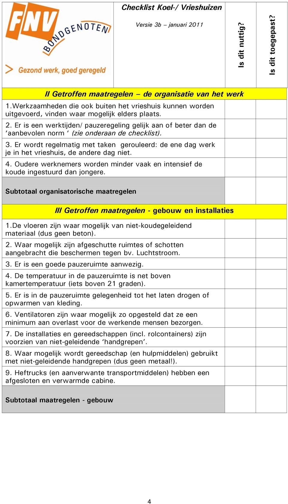 Er wordt regelmatig met taken gerouleerd: de ene dag werk je in het vrieshuis, de andere dag niet. 4. Oudere werknemers worden minder vaak en intensief de koude ingestuurd dan jongere.