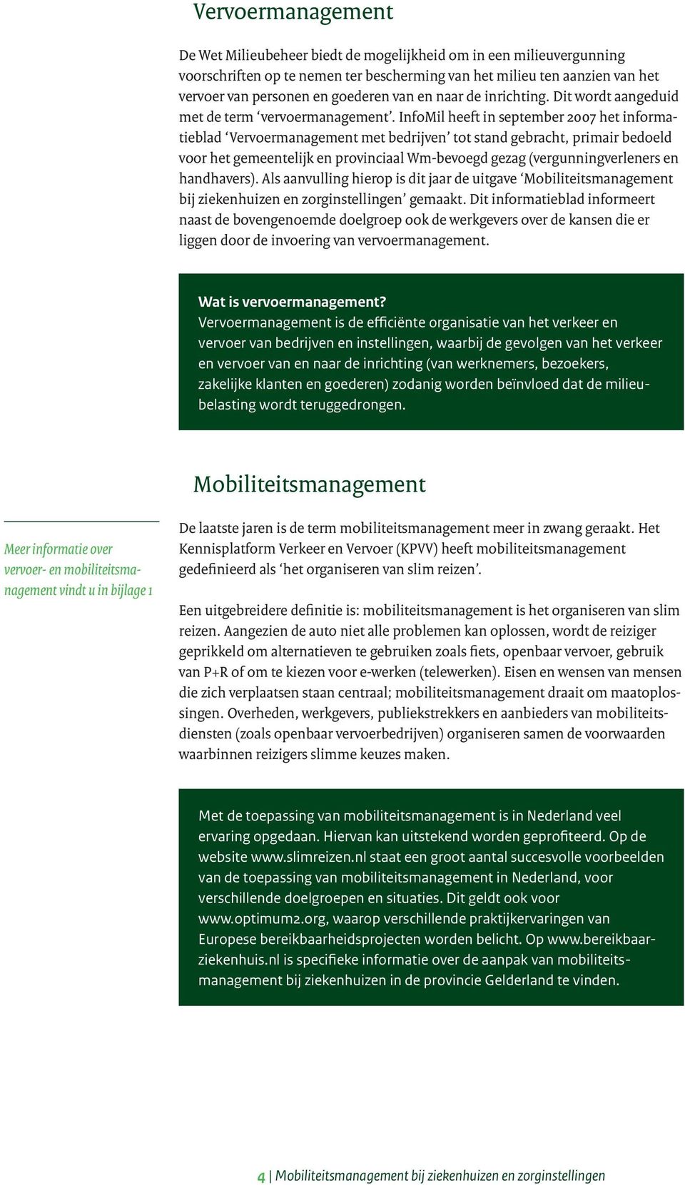 InfoMil heeft in september 2007 het informatieblad Vervoermanagement met bedrijven tot stand gebracht, primair bedoeld voor het gemeentelijk en provinciaal Wm-bevoegd gezag (vergunningverleners en