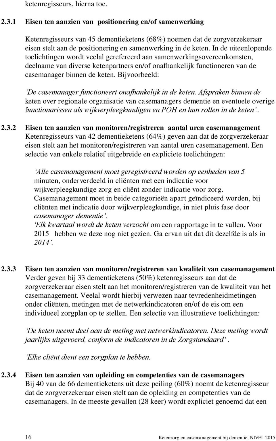 In de uiteenlopende toelichtingen wordt veelal gerefereerd aan samenwerkingsovereenkomsten, deelname van diverse ketenpartners en/of onafhankelijk functioneren van de casemanager binnen de keten.