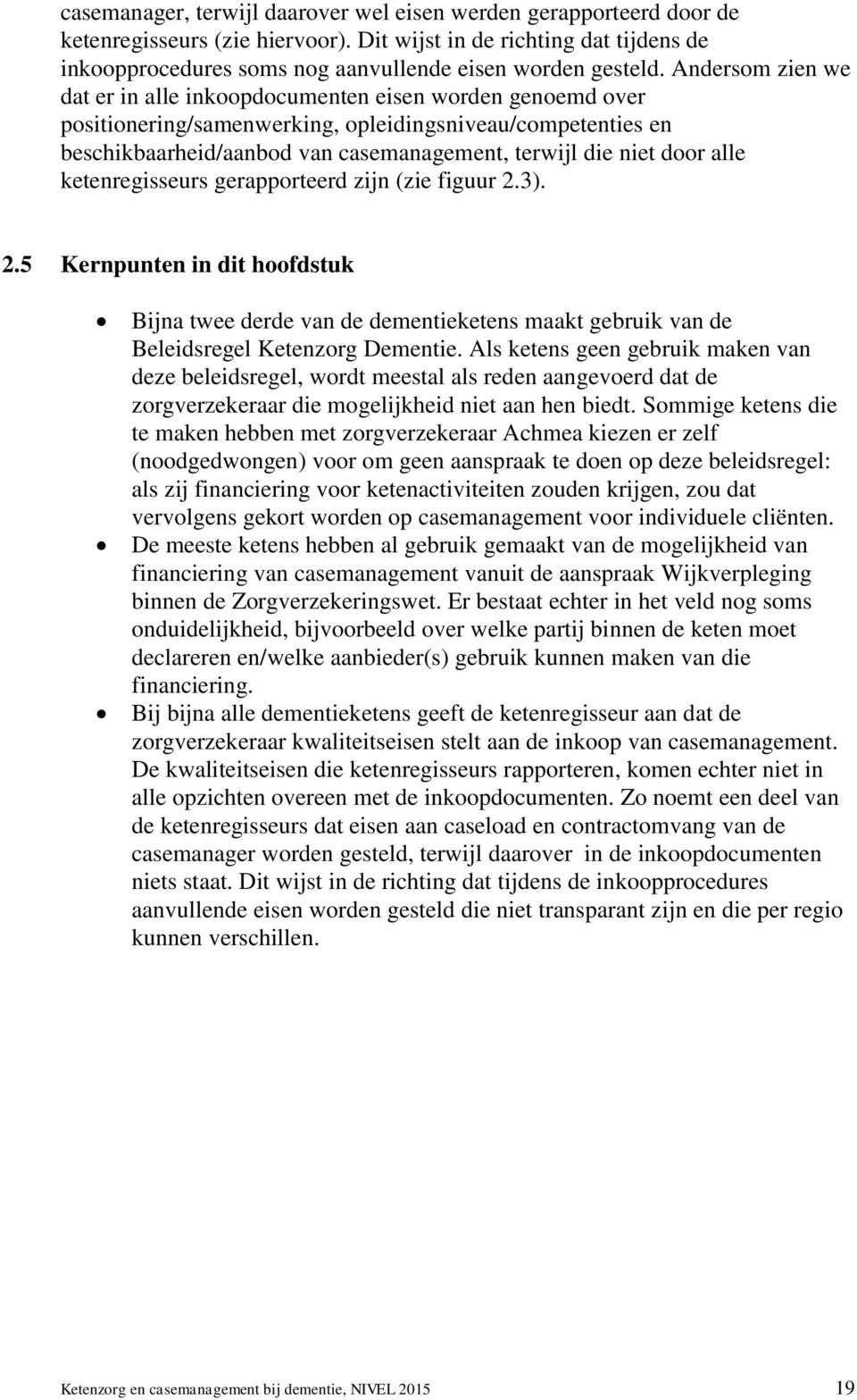 door alle ketenregisseurs gerapporteerd zijn (zie figuur 2.3). 2.5 Kernpunten in dit hoofdstuk Bijna twee derde van de dementieketens maakt gebruik van de Beleidsregel Ketenzorg Dementie.