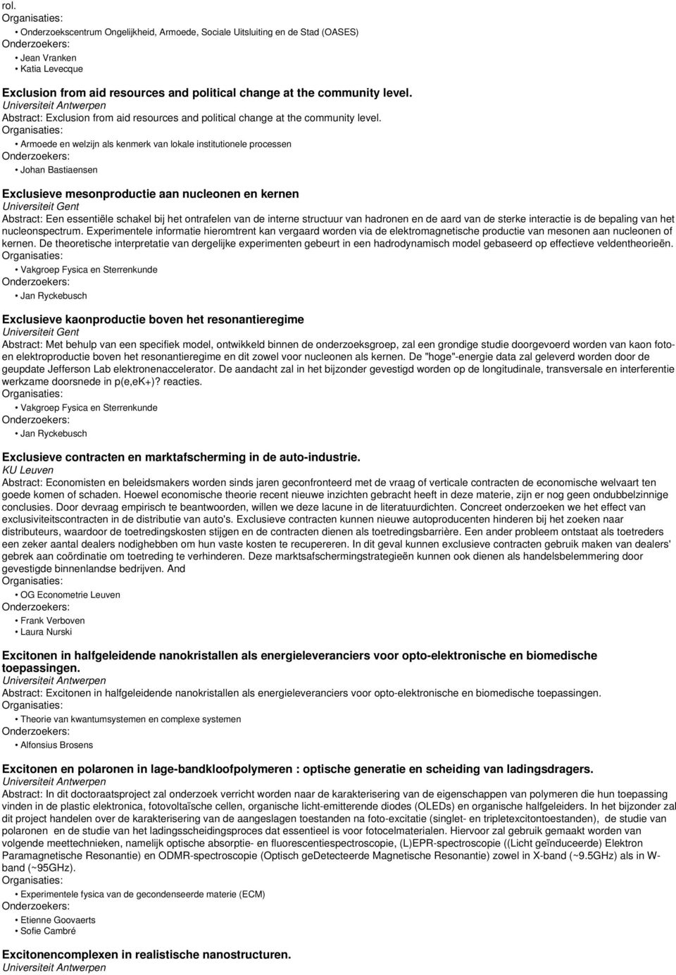 Armoede en welzijn als kenmerk van lokale institutionele processen Johan Bastiaensen Exclusieve mesonproductie aan nucleonen en kernen Abstract: Een essentiële schakel bij het ontrafelen van de