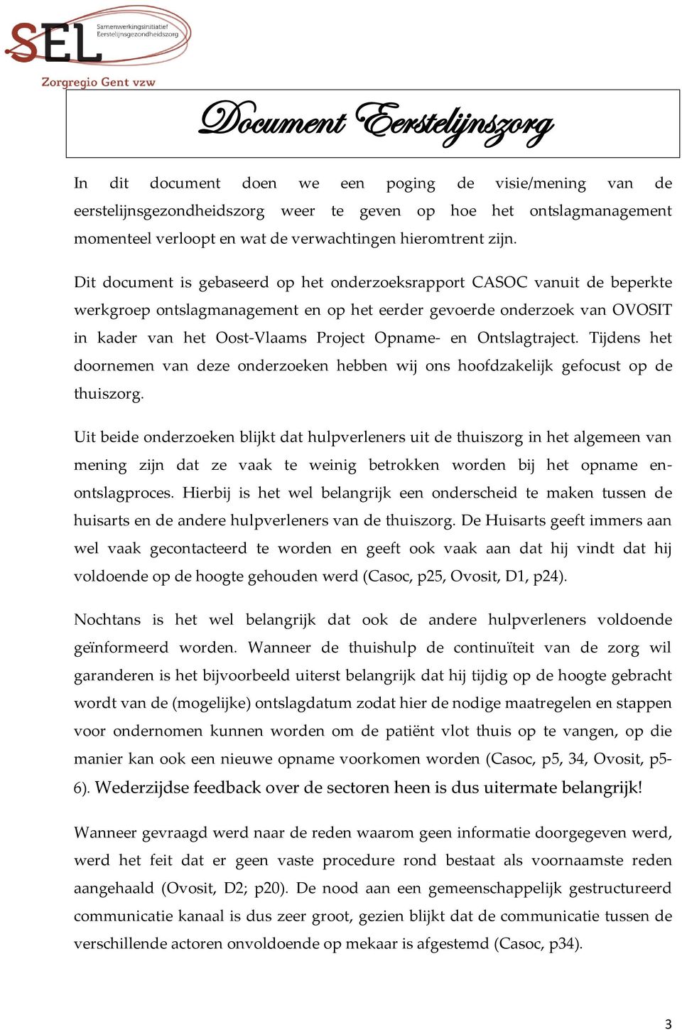 Dit document is gebaseerd op het onderzoeksrapport CASOC vanuit de beperkte werkgroep ontslagmanagement en op het eerder gevoerde onderzoek van OVOSIT in kader van het Oost-Vlaams Project Opname- en