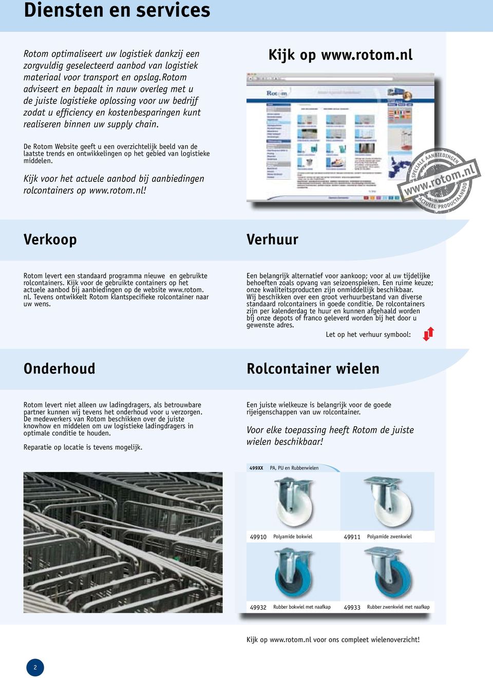 Kijk voor het actuele aanbod bij aanbiedingen rolcontainers op www.rotom.nl! www.rotom.nl Verkoop Verhuur Rotom levert een standaard programma nieuwe en gebruikte rolcontainers.