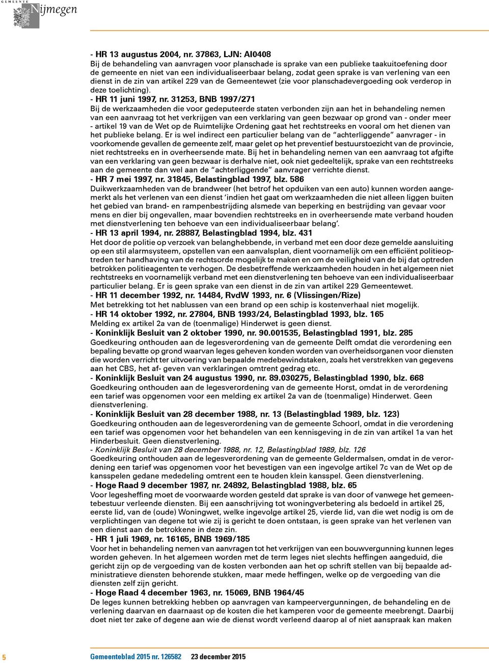 verlening van een dienst in de zin van artikel 229 van de Gemeentewet (zie voor planschadevergoeding ook verderop in deze toelichting). - HR 11 juni 1997, nr.